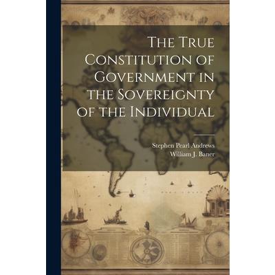 The True Constitution of Government in the Sovereignty of the Individual