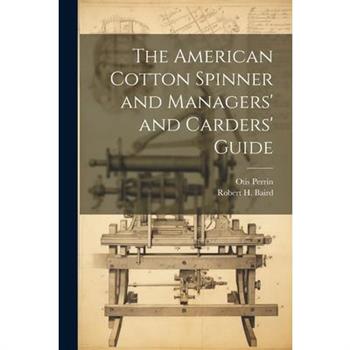 The American Cotton Spinner and Managers' and Carders' Guide