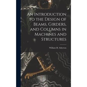 An Introduction to the Design of Beams, Girders, and Columns in Machines and Structures