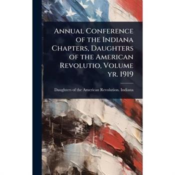 Annual Conference of the Indiana Chapters, Daughters of the American Revolutio, Volume yr. 1919