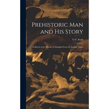 Prehistoric man and his Story; a Sketch of the History of Mankind From the Earliest Times