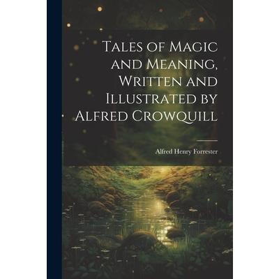 Tales of Magic and Meaning, Written and Illustrated by Alfred Crowquill