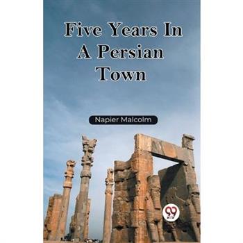 Five Years In A Persian Town