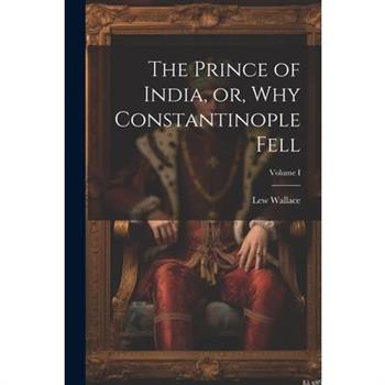 The Prince of India, or, Why Constantinople Fell; Volume I