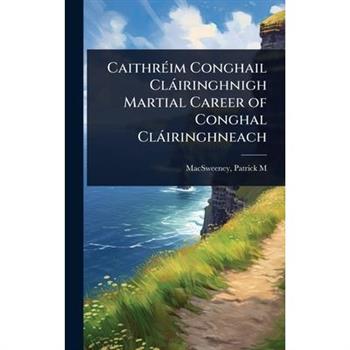 Caithr?(c)im Conghail Cl?iringhnigh Martial Career of Conghal Cl?iringhneach