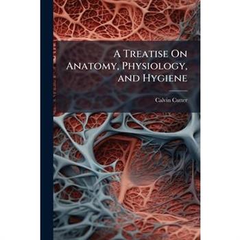 A Treatise On Anatomy, Physiology, and Hygiene