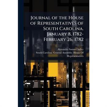 Journal of the House of Representatives of South Carolina. January 8, 1782-February 26, 1782