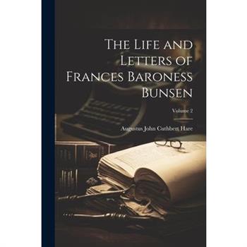 The Life and Letters of Frances Baroness Bunsen; Volume 2