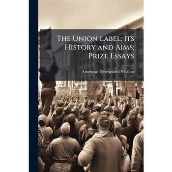 The Union Label; its History and Aims; Prize Essays