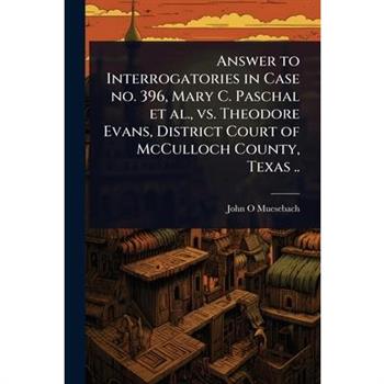 Answer to Interrogatories in Case no. 396, Mary C. Paschal et al., vs. Theodore Evans, District Court of McCulloch County, Texas ..