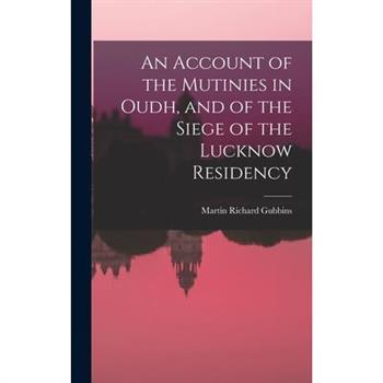 An Account of the Mutinies in Oudh, and of the Siege of the Lucknow Residency