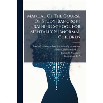 Manual Of The Course Of Study, Bancroft Training School For Mentally Subnormal Children