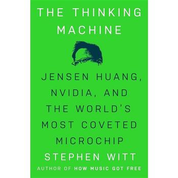 The Thinking Machine: Jensen Huang- Nvidia- and the World’s Most Coveted Microchip