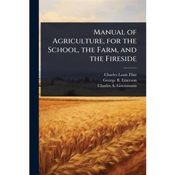 Manual of Agriculture, for the School, the Farm, and the Fireside