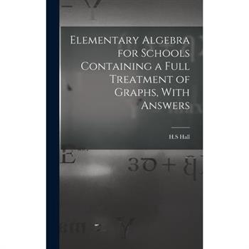 Elementary Algebra for Schools Containing a Full Treatment of Graphs, With Answers
