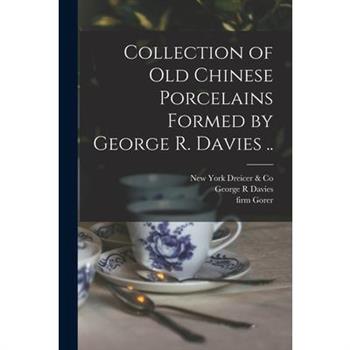 Collection of old Chinese Porcelains Formed by George R. Davies ..