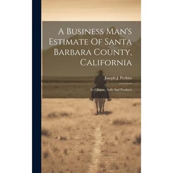 A Business Man's Estimate Of Santa Barbara County, California
