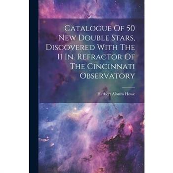 Catalogue Of 50 New Double Stars, Discovered With The 11 In. Refractor Of The Cincinnati Observatory
