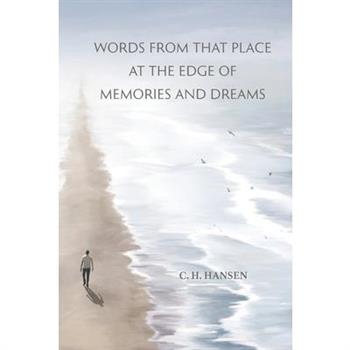 Words From That Place at the Edge of Memories and Dreams