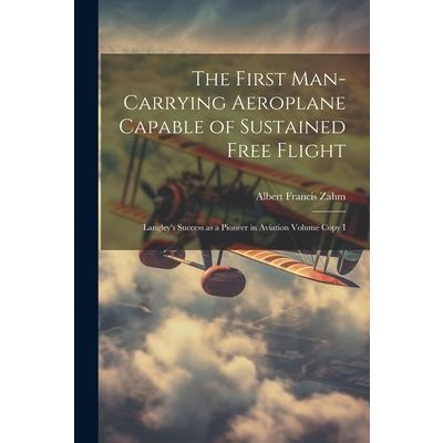 The First Man-carrying Aeroplane Capable of Sustained Free Flight The First Man-carrying Aeroplane Capable of Sustained Free Flight