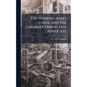 The Workingman's Guide and the Laborer's Friend and Advocate