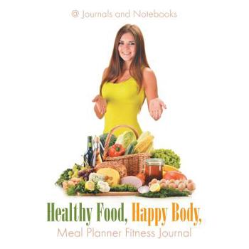 Healthy Food, Happy Body, Meal Planner Fitness Journal