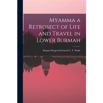 Myamma a Retrosect of Life and Travel in Lower Burmah