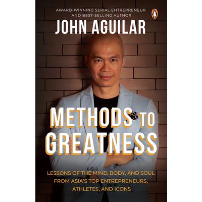 Methods to Greatness: Lessons of the Mind, Body, and Soul from Asia’s Top Entrepreneurs, Athletes, and Icons
