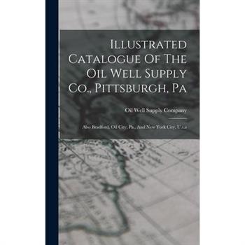 Illustrated Catalogue Of The Oil Well Supply Co., Pittsburgh, Pa