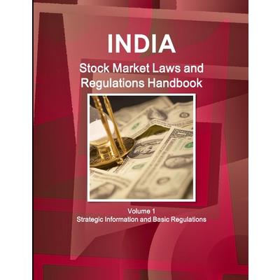 India Stock Market Laws and Regulations Handbook Volume 1 Strategic Information and Basic Regulations
