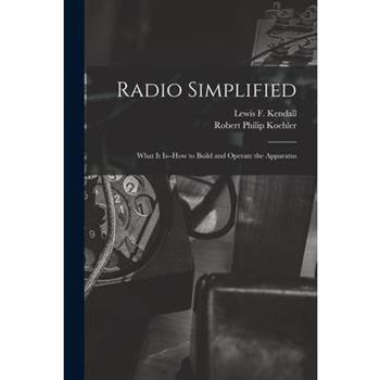 Radio Simplified; What it Is--how to Build and Operate the Apparatus