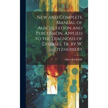 New and Complete Manual of Auscultation and Percussion, Applied to the Diagnosis of Diseases, Tr. by W. Fitzherbert