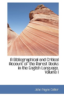 A Bibliographical and Critical Account of the Rarest Books in the English Language, Volume I