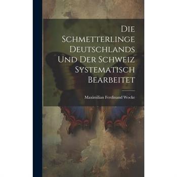 Die Schmetterlinge Deutschlands und der Schweiz Systematisch Bearbeitet