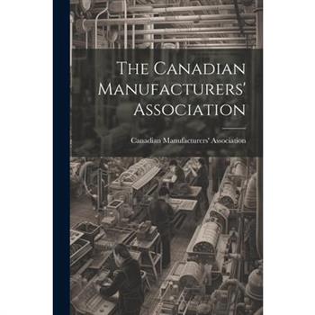 The Canadian Manufacturers' Association [microform]