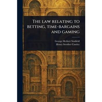The Law Relating to Betting, Time-bargains and Gaming