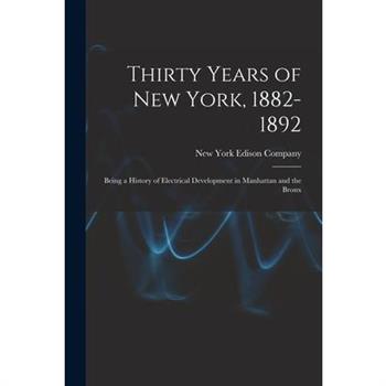 Thirty Years of New York, 1882-1892; Being a History of Electrical Development in Manhattan and the Bronx