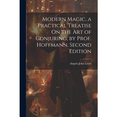 Modern Magic, a Practical Treatise On the Art of Conjuring, by Prof. Hoffmann. Second Edition; Second Edition