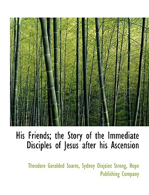 His Friends; The Story of the Immediate Disciples of Jesus After His Ascension