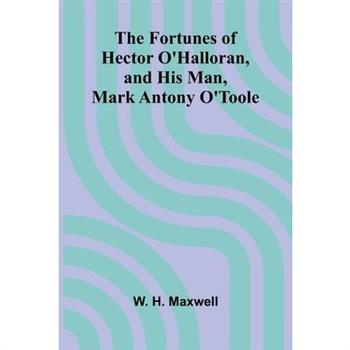 The Fortunes of Hector O'Halloran, and His Man, Mark Antony O'Toole