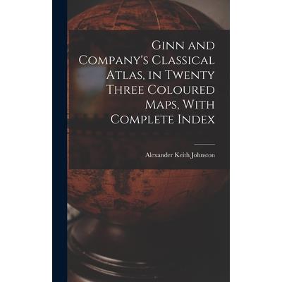 Ginn and Company's Classical Atlas, in Twenty Three Coloured Maps, With Complete Index
