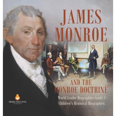 James Monroe and the Monroe Doctrine World Leader Biographies Grade 5 Children's Historical Biographies