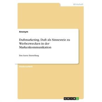 Duftmarketing. Duft als Sinnesreiz zu Werbezwecken in der Markenkommunikation