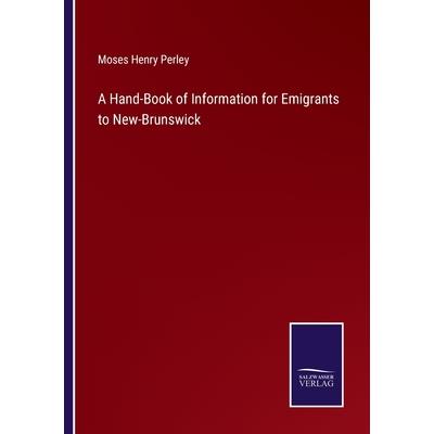 A Hand-Book of Information for Emigrants to New-Brunswick