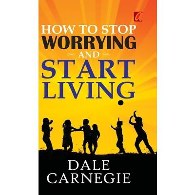 How to stop worrying and Start living How to stop worrying and Start living