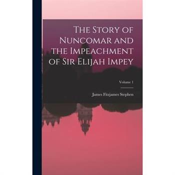 The Story of Nuncomar and the Impeachment of Sir Elijah Impey; Volume 1