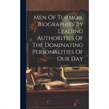 Men Of Turmoil Biographies By Leading Authorities Of The Dominating Personalities Of Our Day
