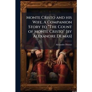Monte Cristo and his Wife. A Companion Story to 璽The Count of Monte Cristo璽 [by Alexandre Dumas]