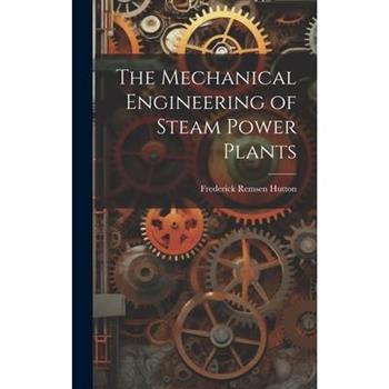 The Mechanical Engineering of Steam Power Plants