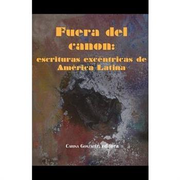 Fuera del Canon: Escrituras Exc矇ntricas de Am矇rica Latina